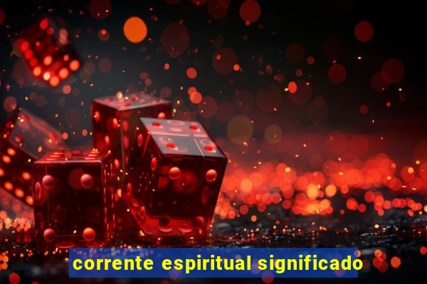 corrente espiritual significado